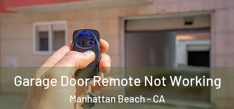  Garage Door Remote Not Working Manhattan Beach - CA